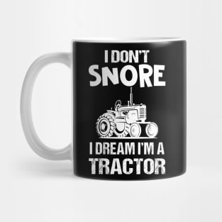 I Don_t Snore I Dream I_m A Tractor T-shirt Funny Farmer Mug